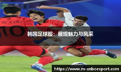 韩国足球服：展现魅力与风采